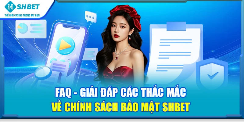 FAQ - Giải đáp các thắc mắc về chính sách bảo mật SHBET